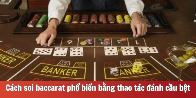 Cách soi baccarat phổ biến bằng thao tác đánh cầu bệt