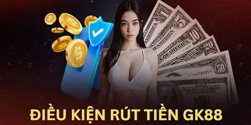 Điều kiện rút tiền GK88