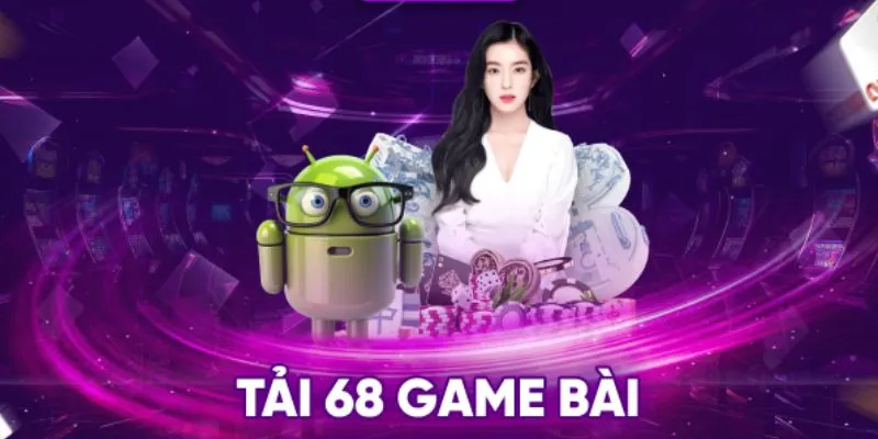 Các bước tải 68 game bài đúng đắn