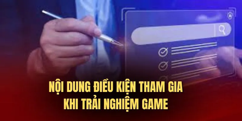 Nội dung điều kiện tham gia khi trải nghiệm game